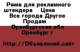 Рама для рекламного штендера: › Цена ­ 1 000 - Все города Другое » Продам   . Оренбургская обл.,Оренбург г.